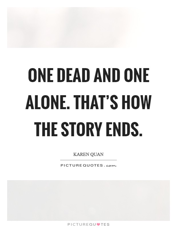 One dead and one alone. That's how the story ends. Picture Quote #1