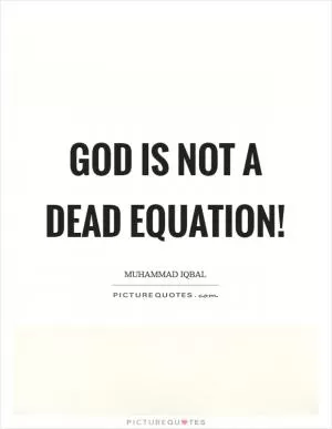 God is not a dead equation! Picture Quote #1