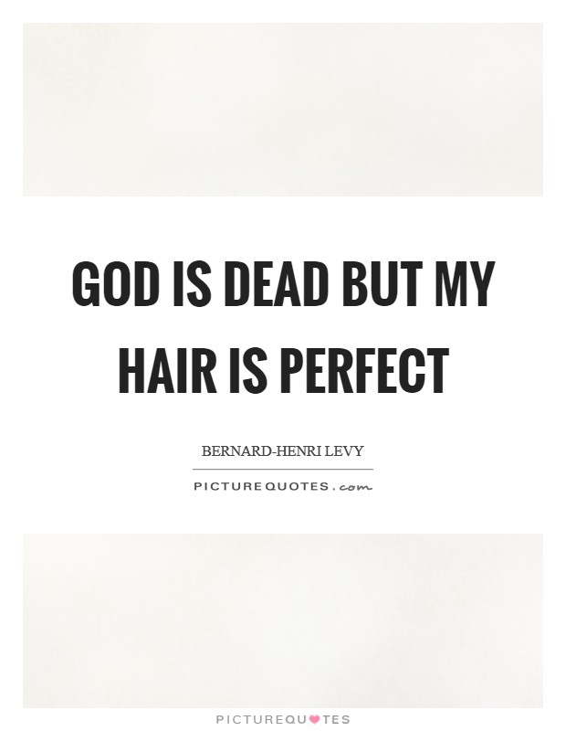 God is dead but my hair is perfect Picture Quote #1