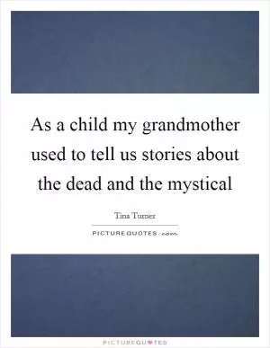 As a child my grandmother used to tell us stories about the dead and the mystical Picture Quote #1