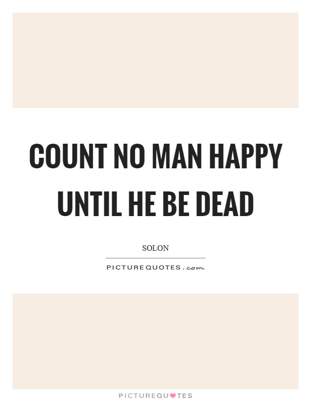 Count no man happy until he be dead Picture Quote #1