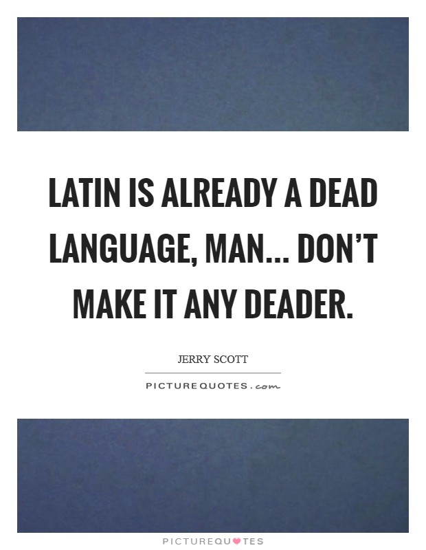 Latin is already a dead language, man... don't make it any deader. Picture Quote #1