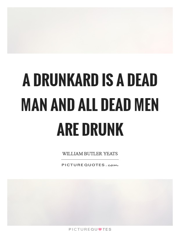 A drunkard is a dead man And all dead men are drunk Picture Quote #1