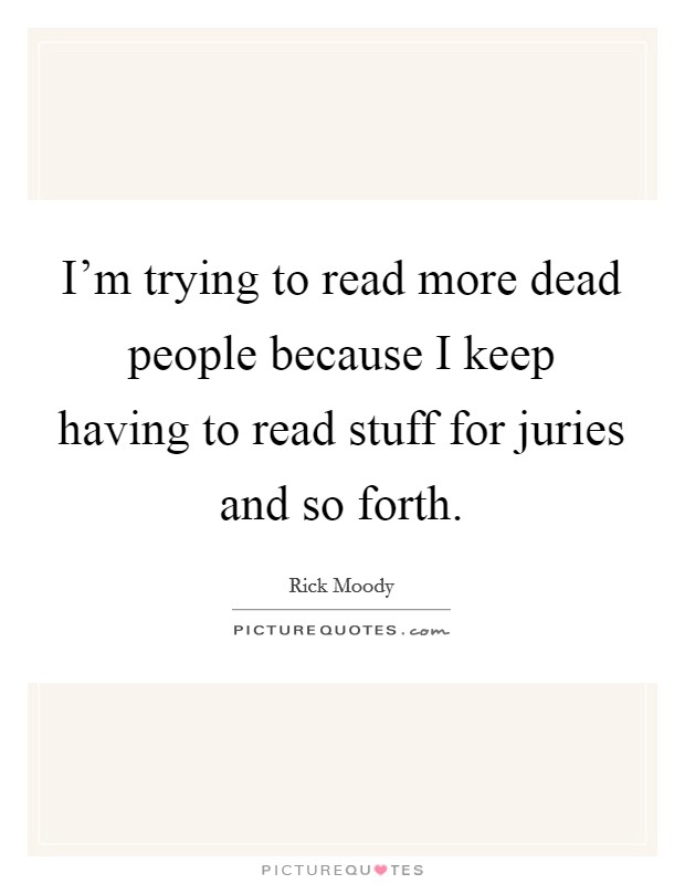 I'm trying to read more dead people because I keep having to read stuff for juries and so forth. Picture Quote #1