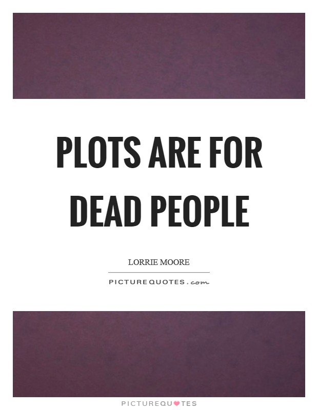 Plots are for dead people Picture Quote #1