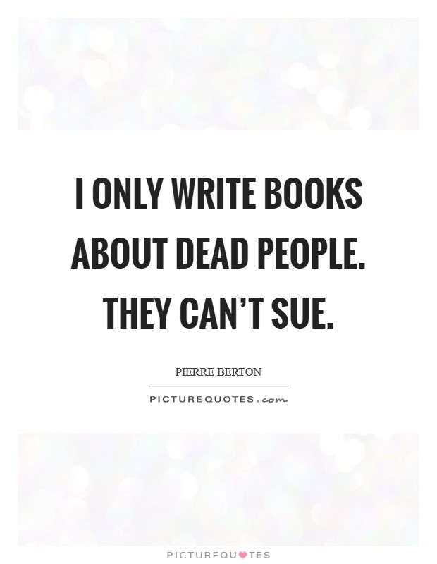 I only write books about dead people. They can't sue. Picture Quote #1