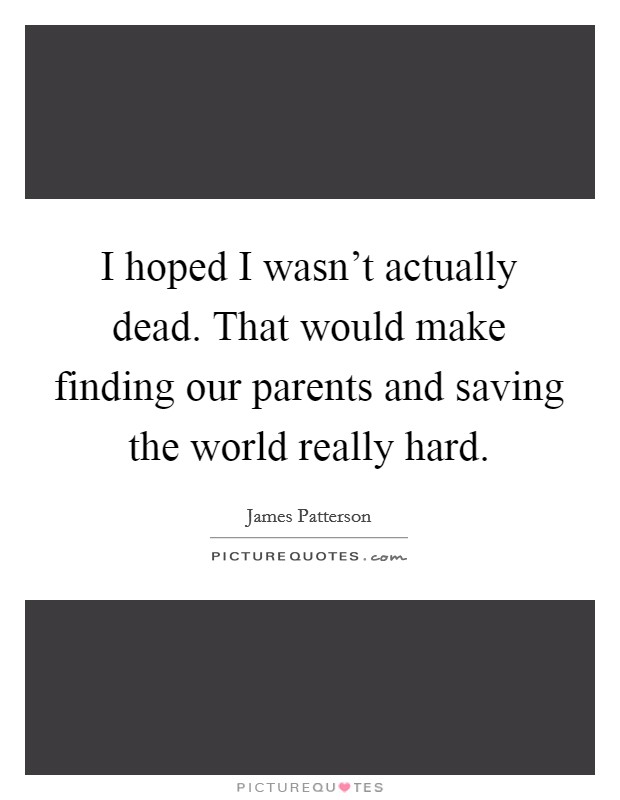I hoped I wasn't actually dead. That would make finding our parents and saving the world really hard. Picture Quote #1