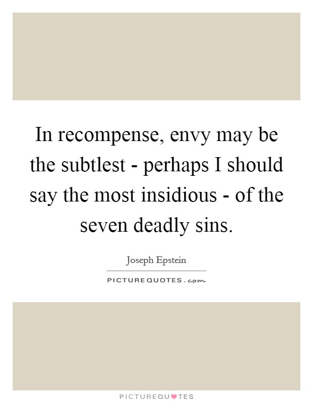 In recompense, envy may be the subtlest - perhaps I should say the most insidious - of the seven deadly sins. Picture Quote #1