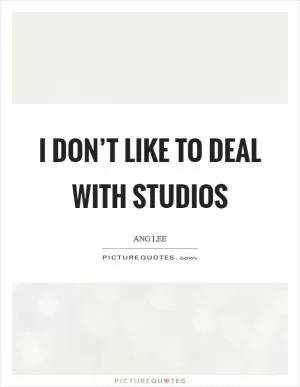 I don’t like to deal with studios Picture Quote #1