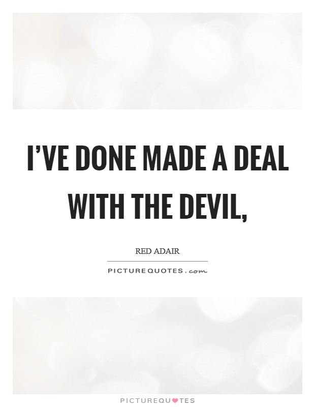 I've done made a deal with the devil, Picture Quote #1
