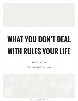 What you don’t deal with rules your life Picture Quote #1