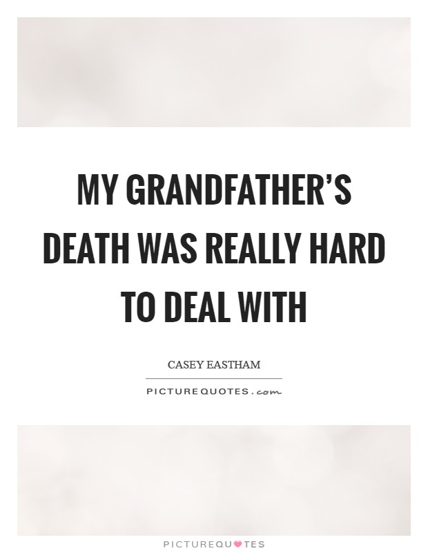 My grandfather's death was really hard to deal with Picture Quote #1
