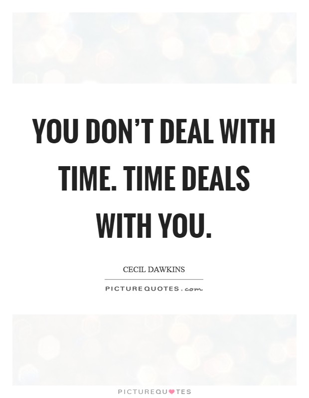 You don't deal with time. Time deals with you. Picture Quote #1
