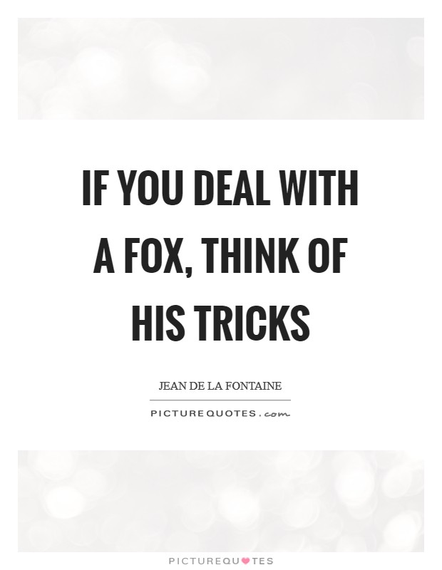 If you deal with a fox, think of his tricks Picture Quote #1