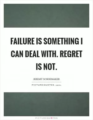 Failure is something I can deal with. Regret is not Picture Quote #1