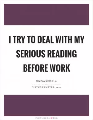 I try to deal with my serious reading before work Picture Quote #1