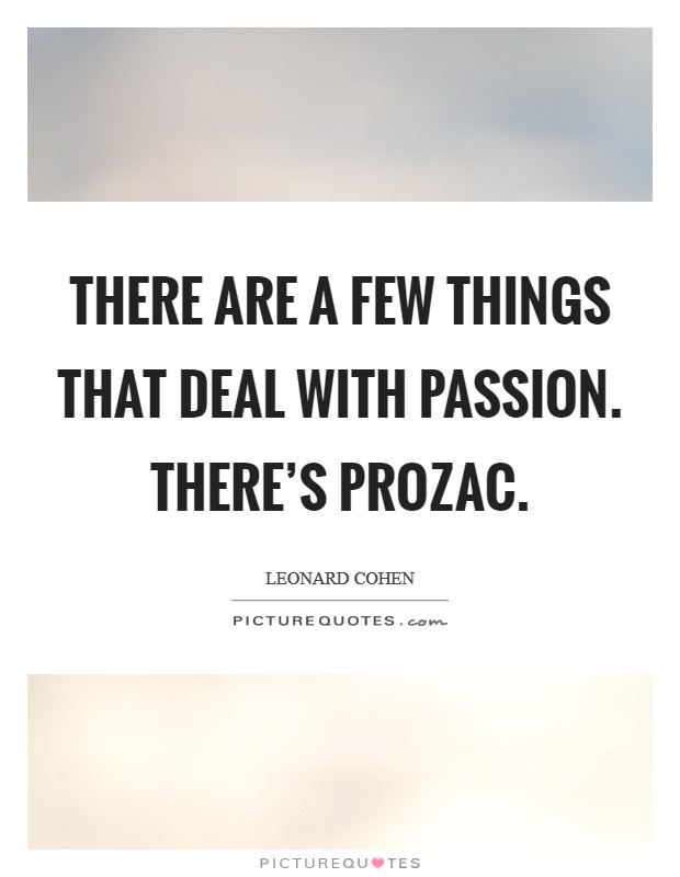 There are a few things that deal with passion. There's Prozac. Picture Quote #1