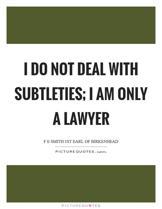 I do not deal with subtleties; I am only a lawyer Picture Quote #1