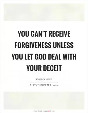 You can’t receive forgiveness unless you let God deal with your deceit Picture Quote #1