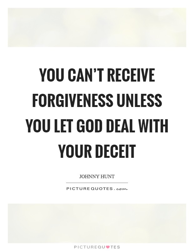 You can't receive forgiveness unless you let God deal with your deceit Picture Quote #1