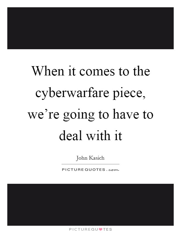 When it comes to the cyberwarfare piece, we're going to have to deal with it Picture Quote #1
