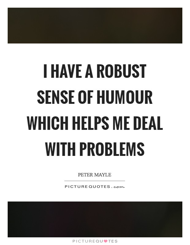 I have a robust sense of humour which helps me deal with problems Picture Quote #1