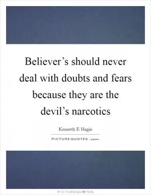 Believer’s should never deal with doubts and fears because they are the devil’s narcotics Picture Quote #1