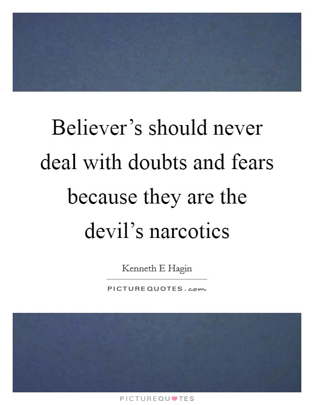 Believer's should never deal with doubts and fears because they are the devil's narcotics Picture Quote #1