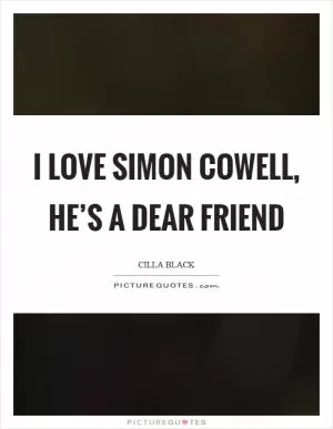 I love Simon Cowell, he’s a dear friend Picture Quote #1