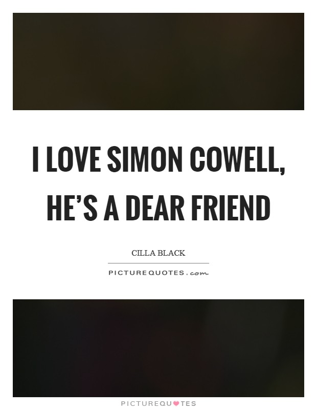 I love Simon Cowell, he's a dear friend Picture Quote #1