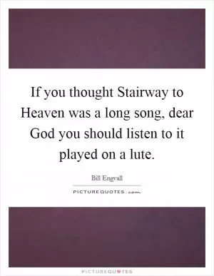 If you thought Stairway to Heaven was a long song, dear God you should listen to it played on a lute Picture Quote #1