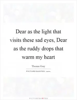 Dear as the light that visits these sad eyes, Dear as the ruddy drops that warm my heart Picture Quote #1