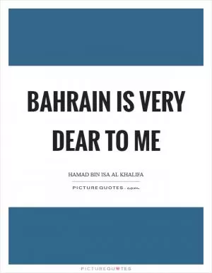 Bahrain is very dear to me Picture Quote #1