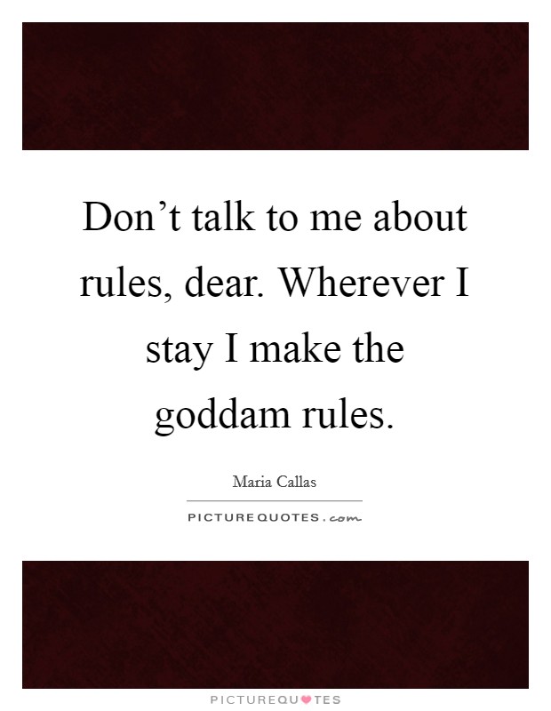 Don't talk to me about rules, dear. Wherever I stay I make the goddam rules. Picture Quote #1