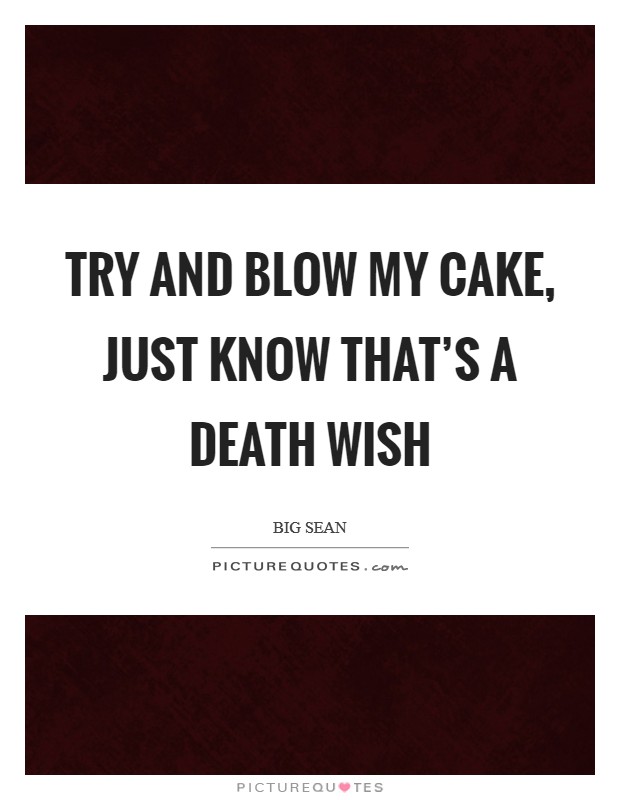 Try and blow my cake, just know that's a death wish Picture Quote #1