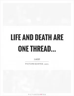 Life and death are one thread Picture Quote #1