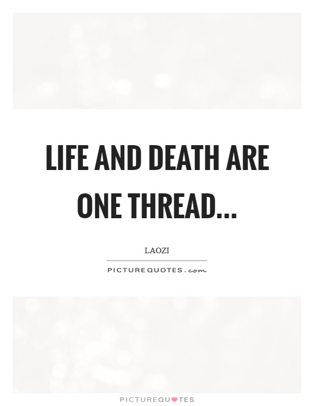 Life and death are one thread... Picture Quote #1