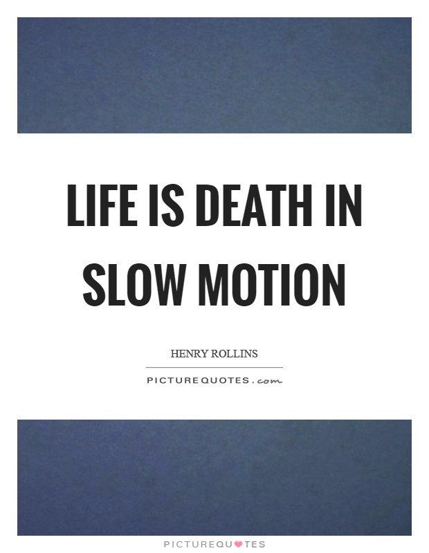 Life is death in slow motion Picture Quote #1
