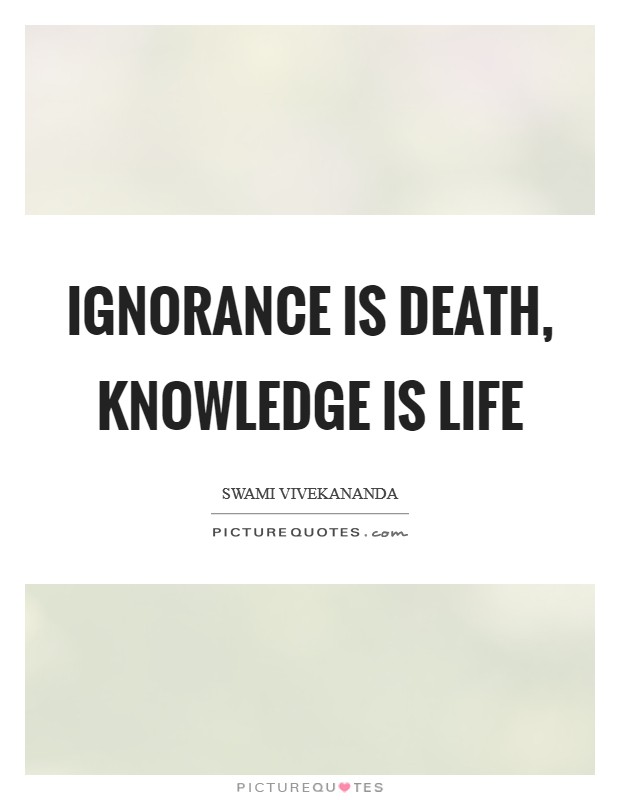 Ignorance is death, Knowledge is life Picture Quote #1