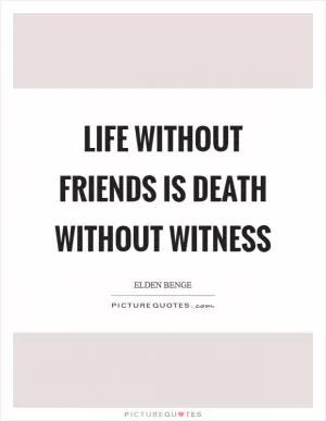 Life without friends is death without witness Picture Quote #1