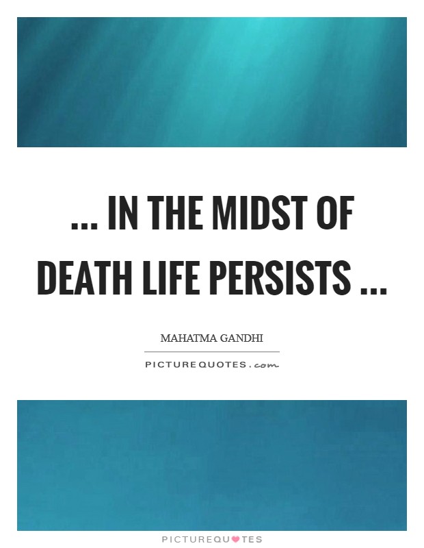 ... in the midst of death life persists ... Picture Quote #1
