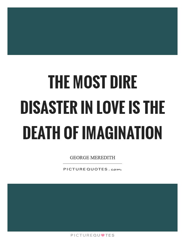 The most dire disaster in love is the death of imagination Picture Quote #1