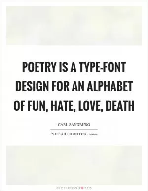 Poetry is a type-font design for an alphabet of fun, hate, love, death Picture Quote #1