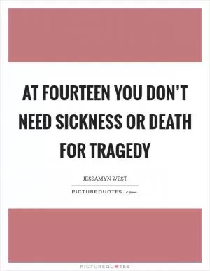 At fourteen you don’t need sickness or death for tragedy Picture Quote #1