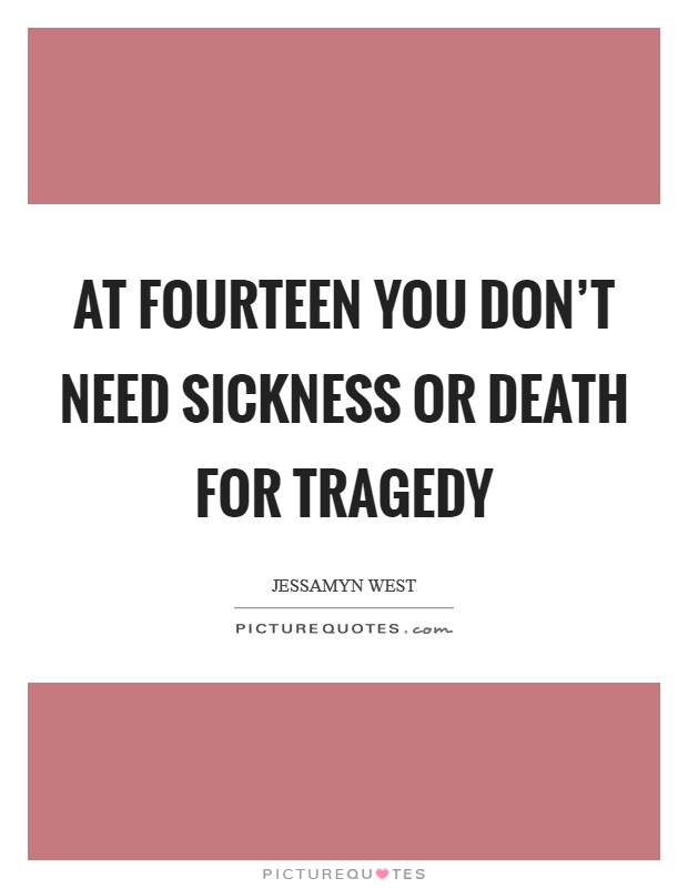 At fourteen you don't need sickness or death for tragedy Picture Quote #1