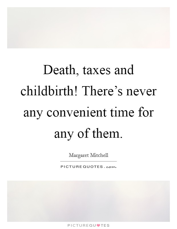 Death, taxes and childbirth! There's never any convenient time for any of them. Picture Quote #1