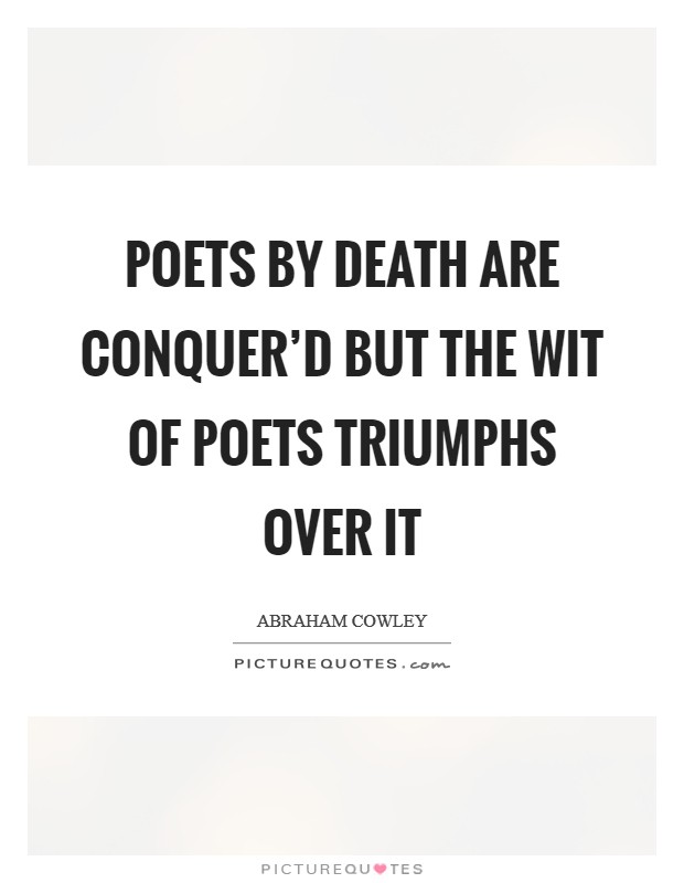 Poets by Death are conquer'd but the wit Of poets triumphs over it Picture Quote #1