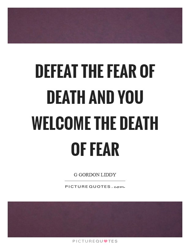 Defeat the fear of death and you welcome the death of fear Picture Quote #1