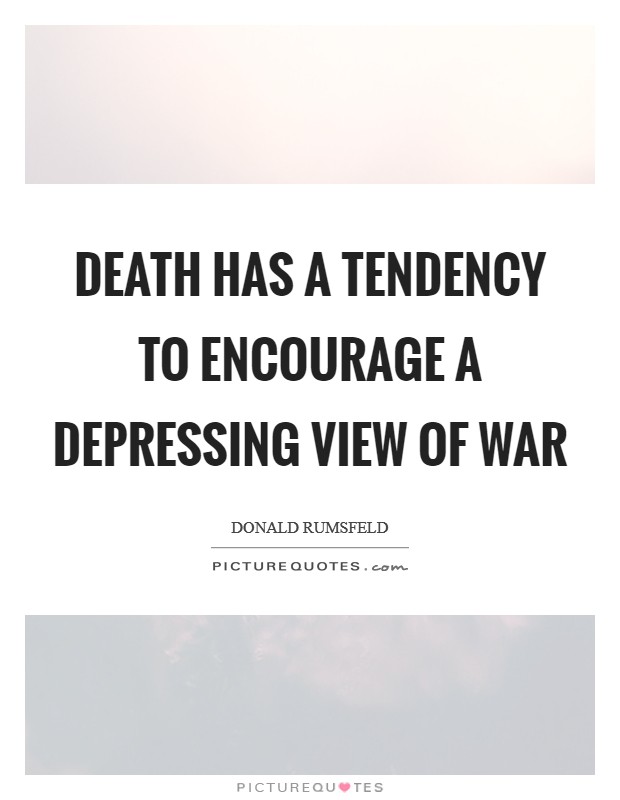 Death has a tendency to encourage a depressing view of war Picture Quote #1