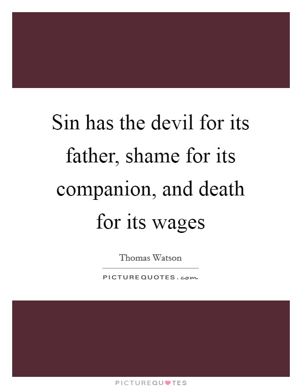 Sin has the devil for its father, shame for its companion, and death for its wages Picture Quote #1
